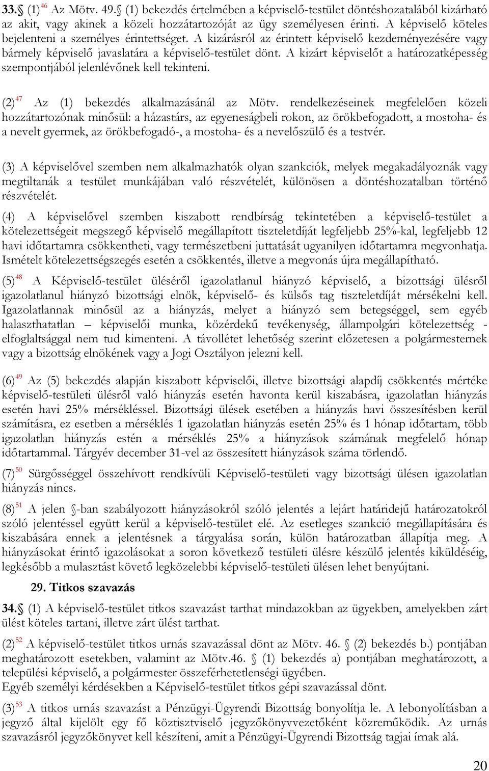 A kizárt képviselőt a határozatképesség szempontjából jelenlévőnek kell tekinteni. (2) 47 Az (1) bekezdés alkalmazásánál az Mötv.