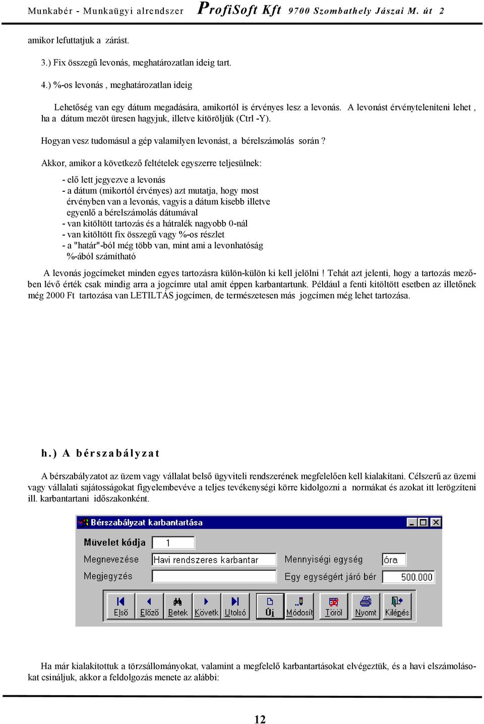 Akkor, amikor a következő feltételek egyszerre teljesülnek: - elő lett jegyezve a levonás - a dátum (mikortól érvényes) azt mutatja, hogy most érvényben van a levonás, vagyis a dátum kisebb illetve