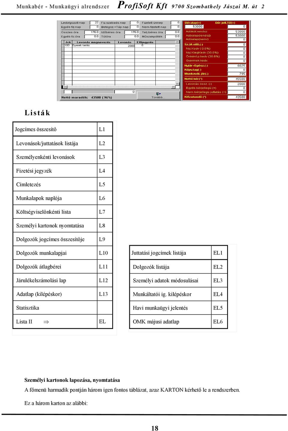 Járulékelszámolási lap L12 Személyi adatok módosulásai EL3 Adatlap (kilépéskor) L13 Munkáltatói ig.