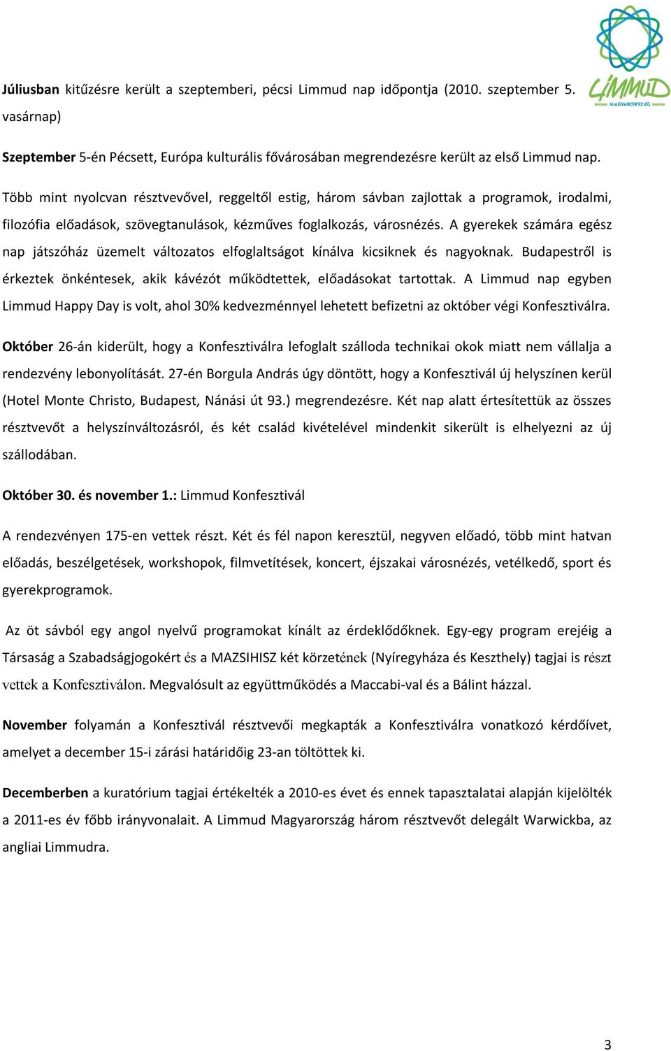 A gyerekek számára egész nap játszóház üzemelt változatos elfoglaltságot kínálva kicsiknek és nagyoknak. Budapestről is érkeztek önkéntesek, akik kávézót működtettek, előadásokat tartottak.