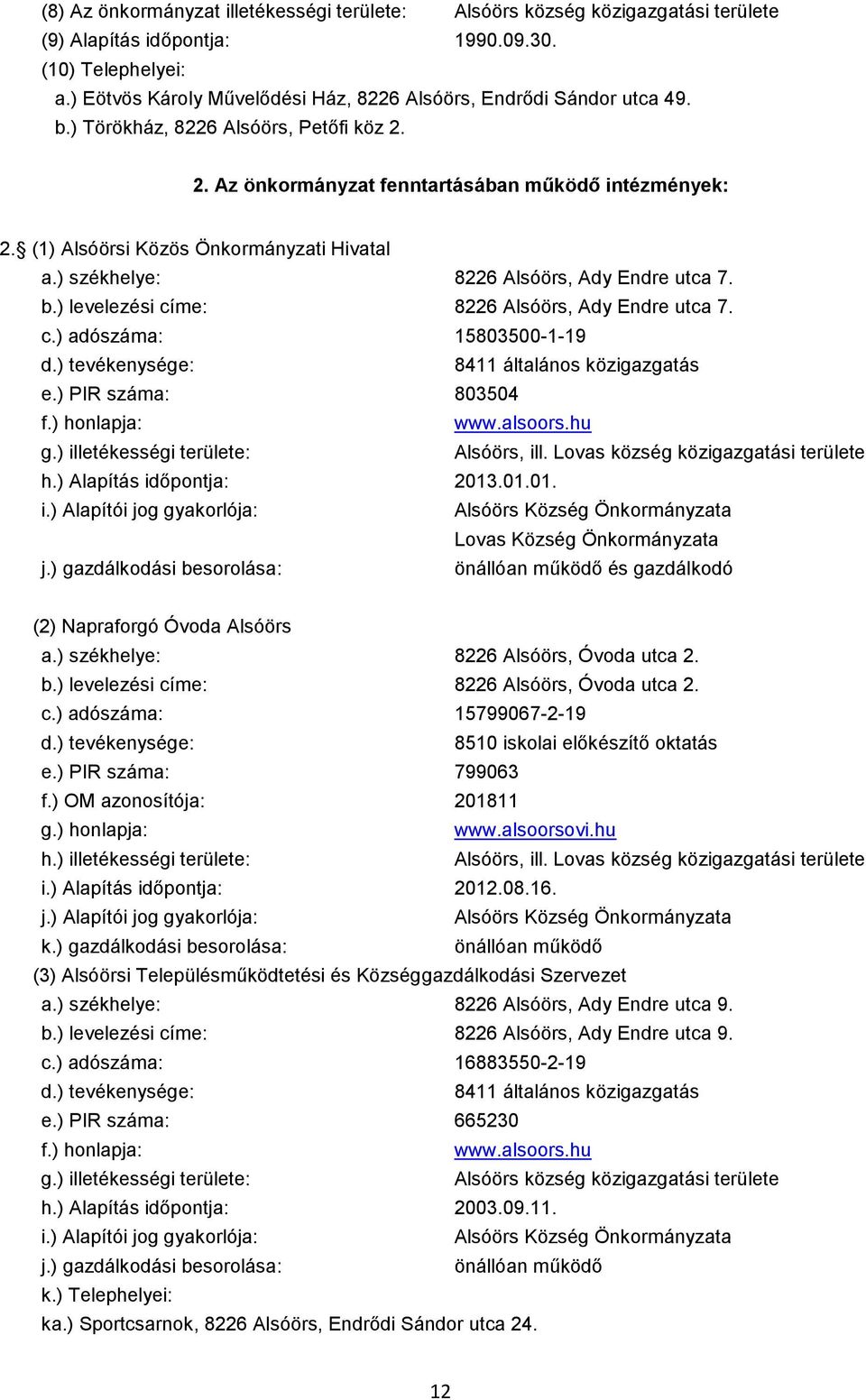 (1) Alsóörsi Közös Önkormányzati Hivatal a.) székhelye: 8226 Alsóörs, Ady Endre utca 7. b.) levelezési címe: 8226 Alsóörs, Ady Endre utca 7. c.) adószáma: 15803500-1-19 d.