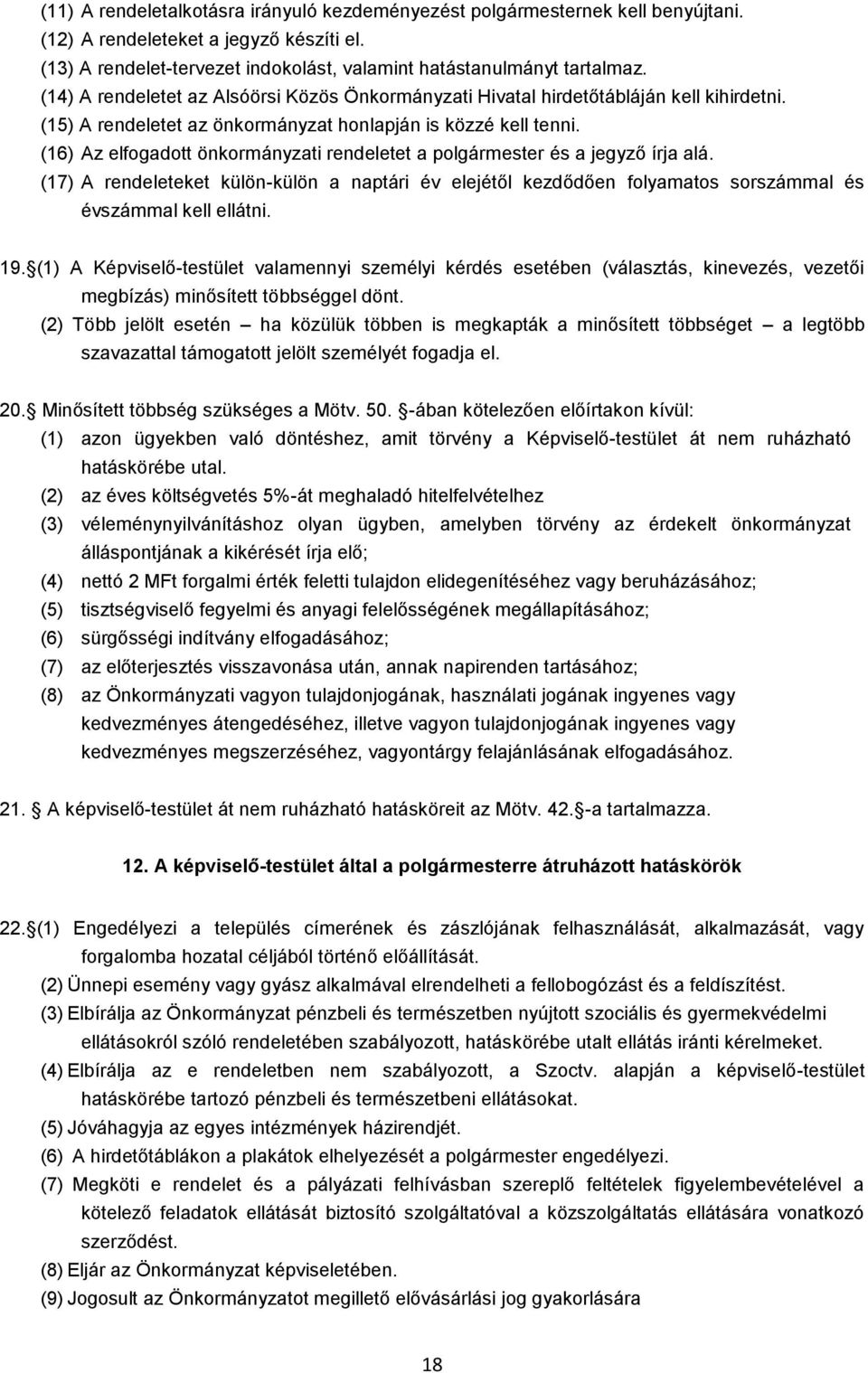 (16) Az elfogadott önkormányzati rendeletet a polgármester és a jegyző írja alá. (17) A rendeleteket külön-külön a naptári év elejétől kezdődően folyamatos sorszámmal és évszámmal kell ellátni. 19.