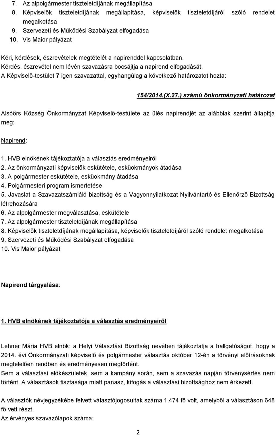 Kérdés, észrevétel nem lévén szavazásra bocsájtja a napirend elfogadását. A Képviselő-testület 7 igen szavazattal, egyhangúlag a következő határozatot hozta: 154/2014.(X.27.