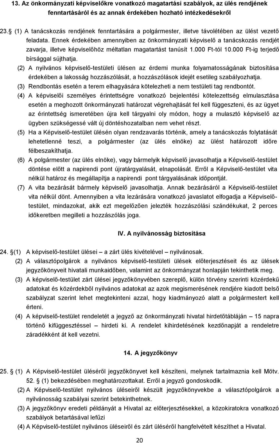 Ennek érdekében amennyiben az önkormányzati képviselő a tanácskozás rendjét zavarja, illetve képviselőhöz méltatlan magatartást tanúsít 1.000 Ft-tól 10.000 Ft-ig terjedő bírsággal sújthatja.