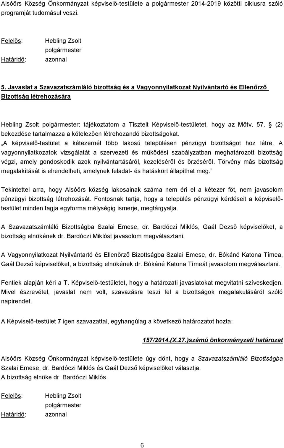 57. (2) bekezdése tartalmazza a kötelezően létrehozandó bizottságokat. A képviselő-testület a kétezernél több lakosú településen pénzügyi bizottságot hoz létre.