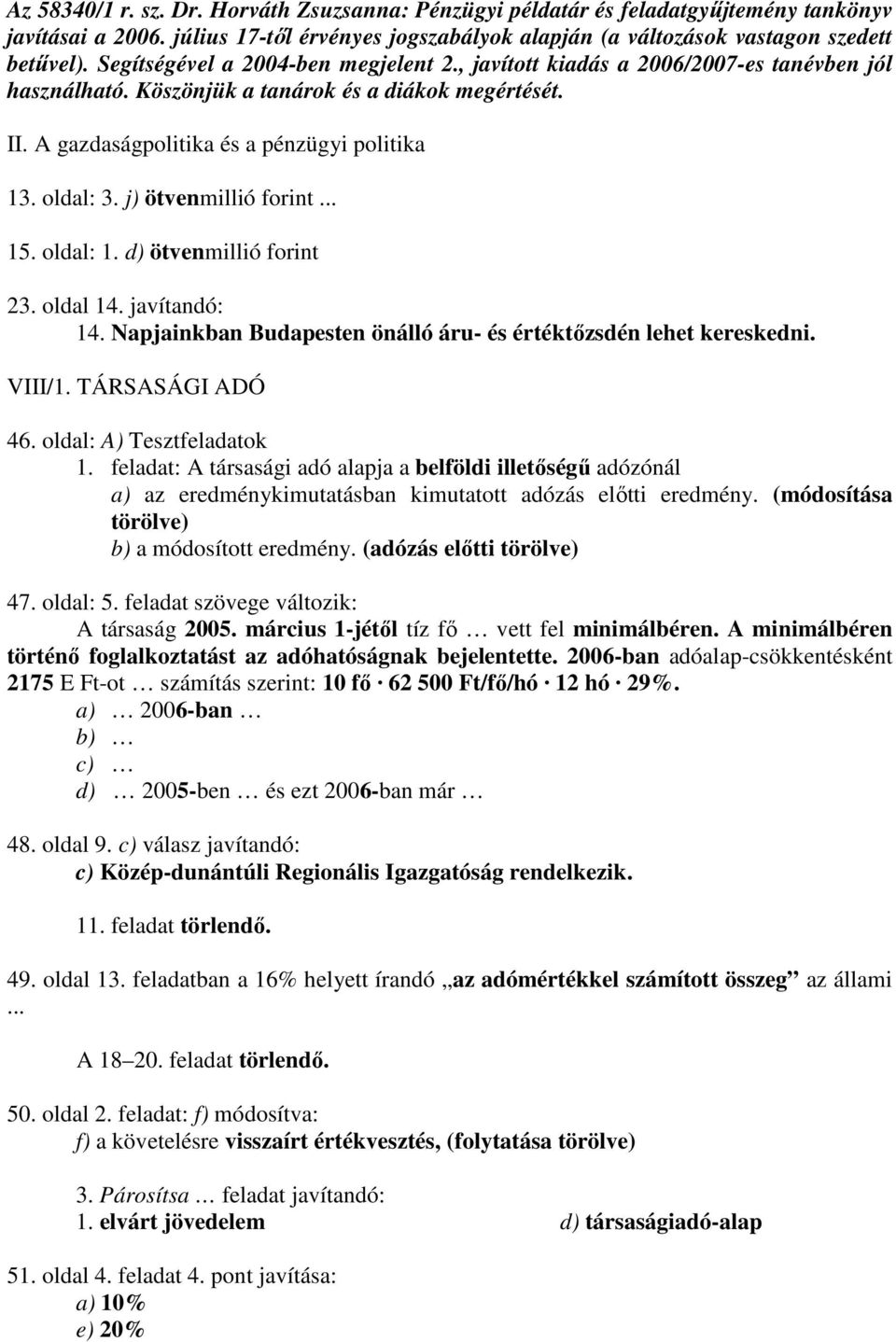 j) ötvenmillió forint... 15. oldal: 1. d) ötvenmillió forint 23. oldal 14. javítandó: 14. Napjainkban Budapesten önálló áru- és értéktızsdén lehet kereskedni. VIII/1. TÁRSASÁGI ADÓ 46.