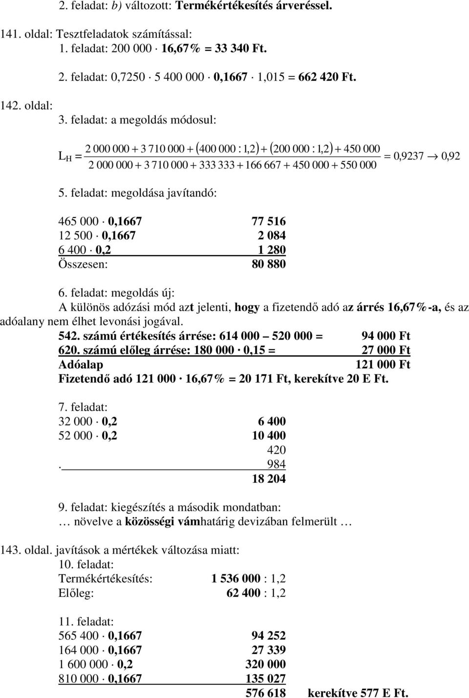 feladat: megoldása javítandó: 465 000 0,1667 77 516 12 500 0,1667 2 084 6 400 0,2 1 280 Összesen: 80 880 6.