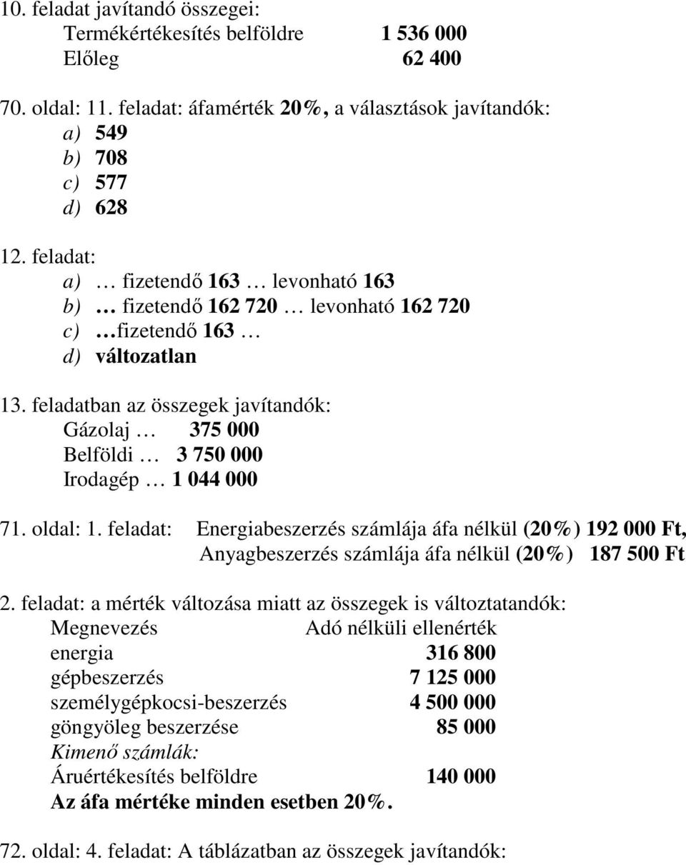 feladatban az összegek javítandók: Gázolaj 375 000 Belföldi 3 750 000 Irodagép 1 044 000 71. oldal: 1.