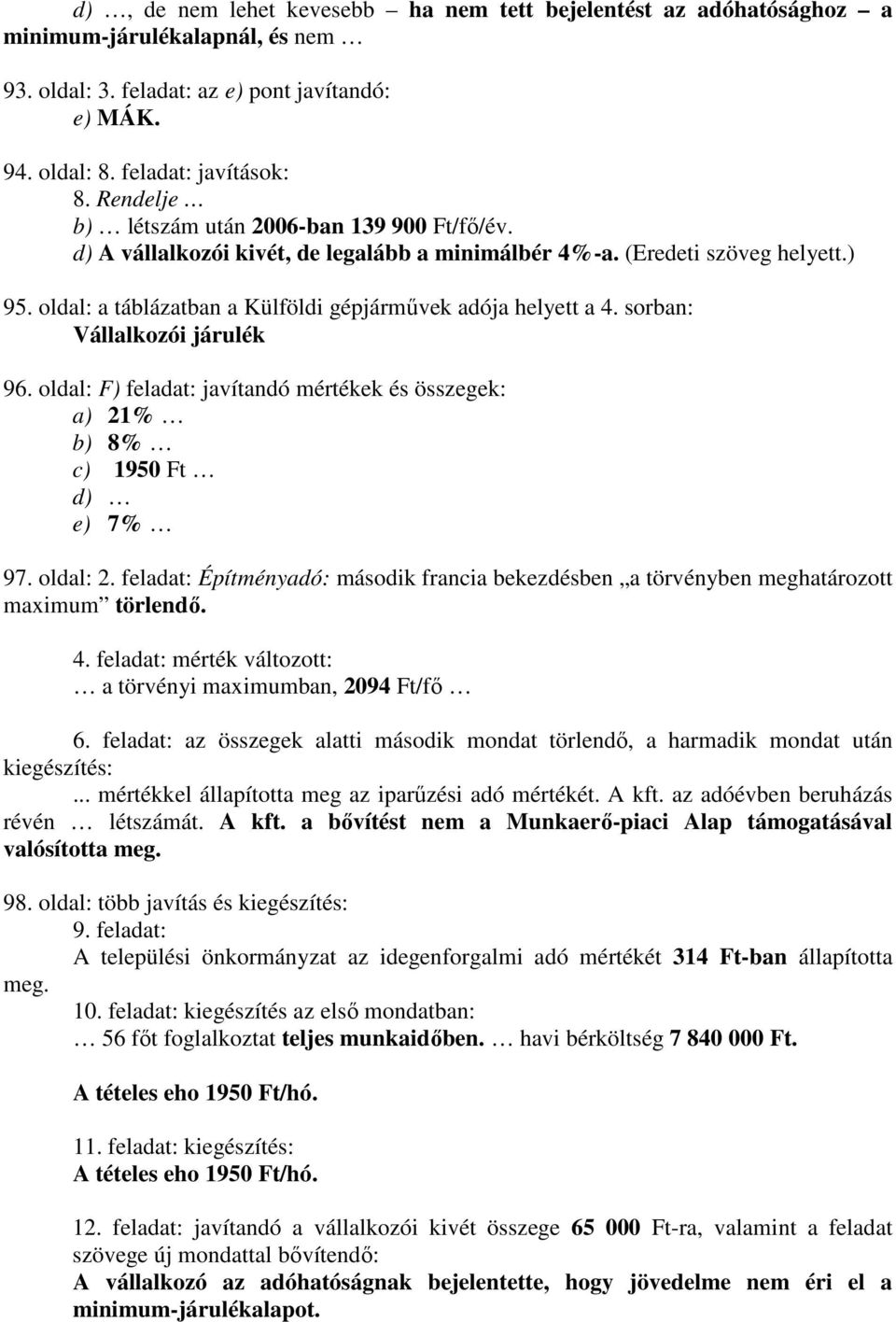 sorban: Vállalkozói járulék 96. oldal: F) feladat: javítandó mértékek és összegek: a) 21% b) 8% c) 1950 Ft d) e) 7% 97. oldal: 2.