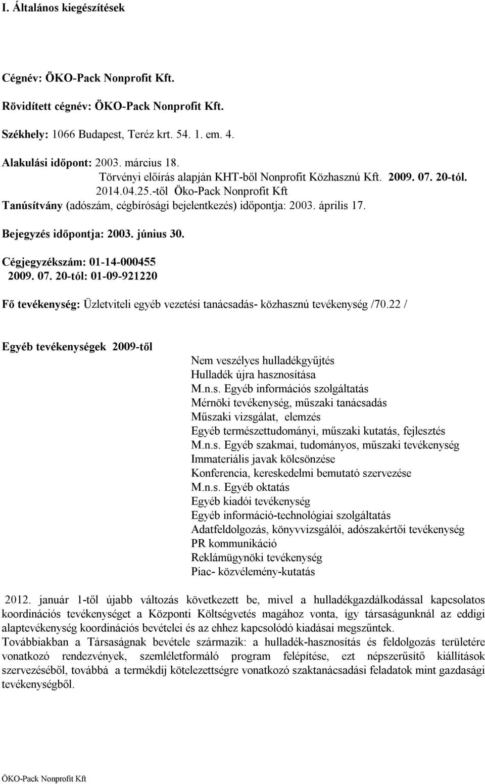 Cégjegyzékszám: 01-14-000455 2009. 07. 20-tól: 01-09-921220 Fő tevékenység: Üzletviteli egyéb vezetési tanácsadás- közhasznú tevékenység /70.