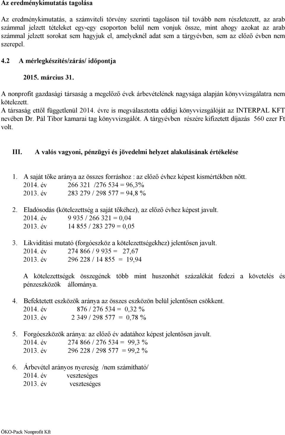 A nonprofit gazdasági társaság a megelőző évek árbevételének nagysága alapján könyvvizsgálatra nem kötelezett. A társaság ettől függetlenül 2014.