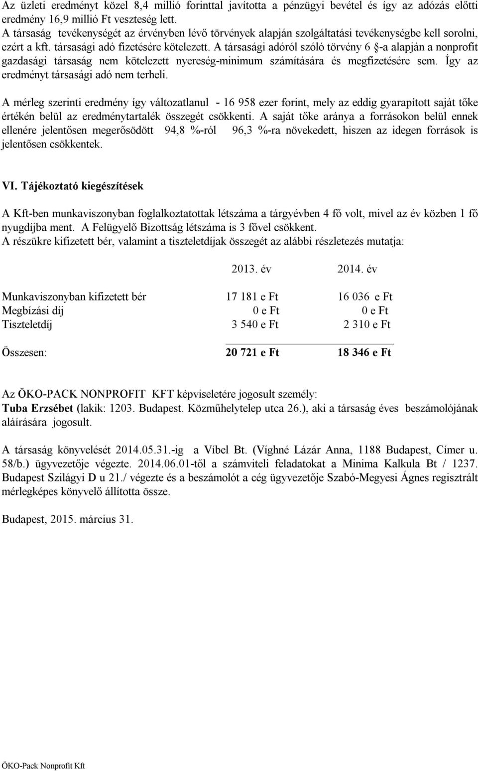 A társasági adóról szóló törvény 6 -a alapján a nonprofit gazdasági társaság nem kötelezett nyereség-minimum számítására és megfizetésére sem. Így az eredményt társasági adó nem terheli.