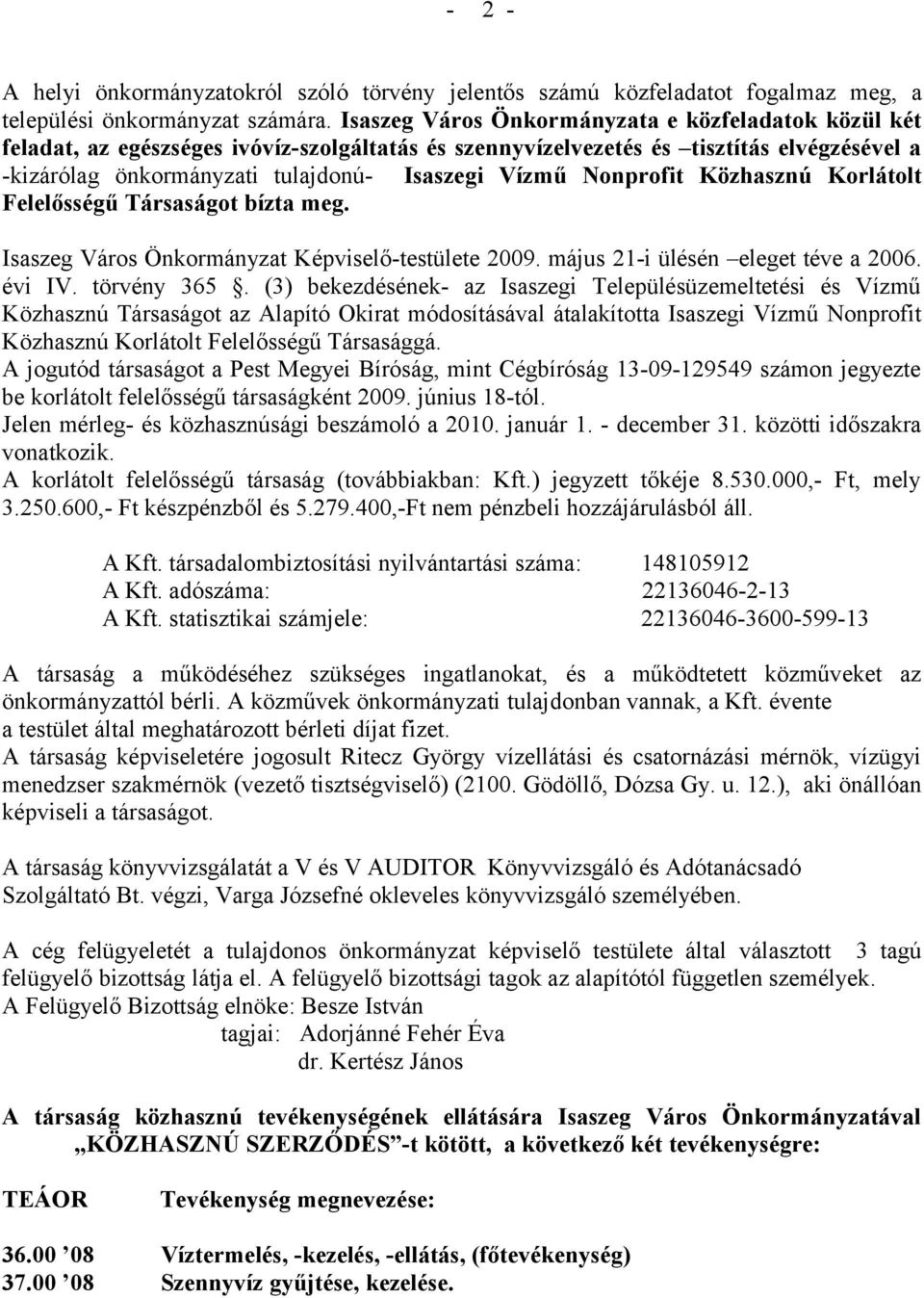 Nonprofit Közhasznú Korlátolt Felelősségű Társaságot bízta meg. Isaszeg Város Önkormányzat Képviselő-testülete 2009. május 21-i ülésén eleget téve a 2006. évi IV. törvény 365.