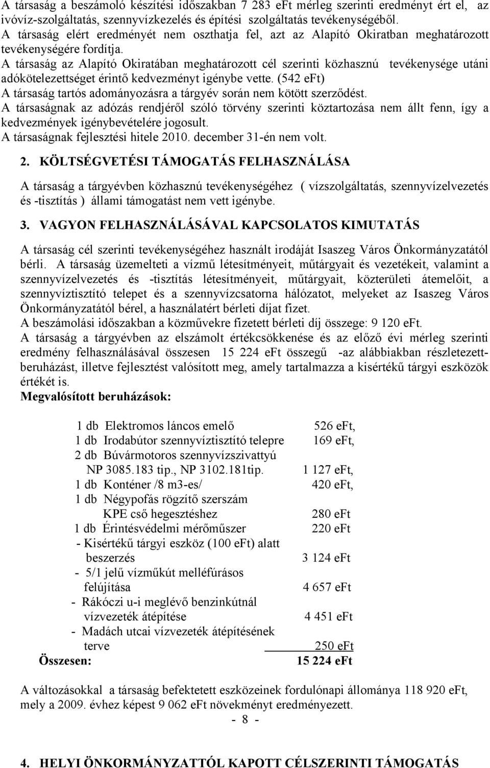 A társaság az Alapító Okiratában meghatározott cél szerinti közhasznú tevékenysége utáni adókötelezettséget érintő kedvezményt igénybe vette.