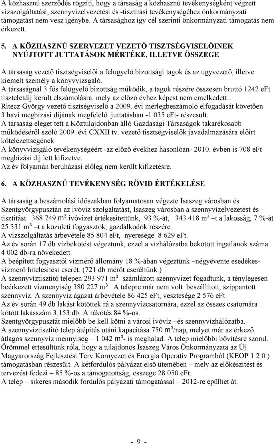 A KÖZHASZNÚ SZERVEZET VEZETŐ TISZTSÉGVISELŐINEK NYÚJTOTT JUTTATÁSOK MÉRTÉKE, ILLETVE ÖSSZEGE A társaság vezető tisztségviselői a felügyelő bizottsági tagok és az ügyvezető, illetve kiemelt személy a