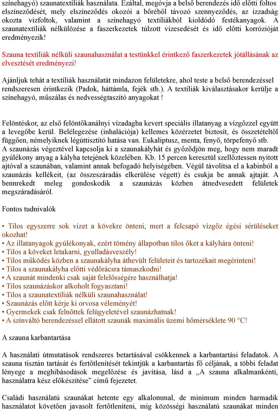 festékanyagok. A szaunatextíliák nélkülözése a faszerkezetek túlzott vizesedését és idő előtti korrózióját eredményezik!