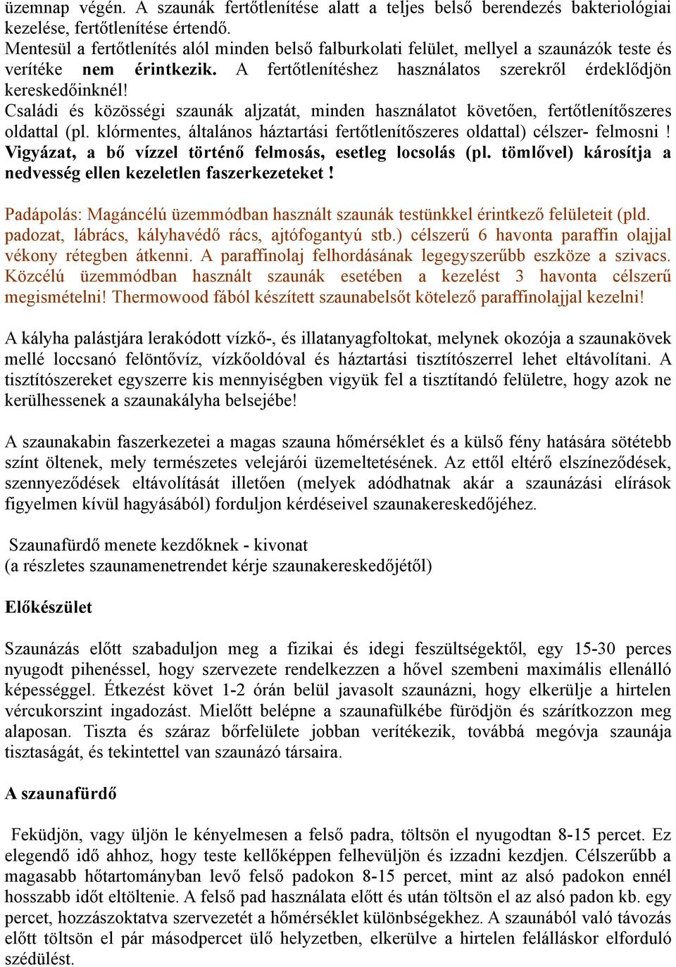 Családi és közösségi szaunák aljzatát, minden használatot követően, fertőtlenítőszeres oldattal (pl. klórmentes, általános háztartási fertőtlenítőszeres oldattal) célszer- felmosni!