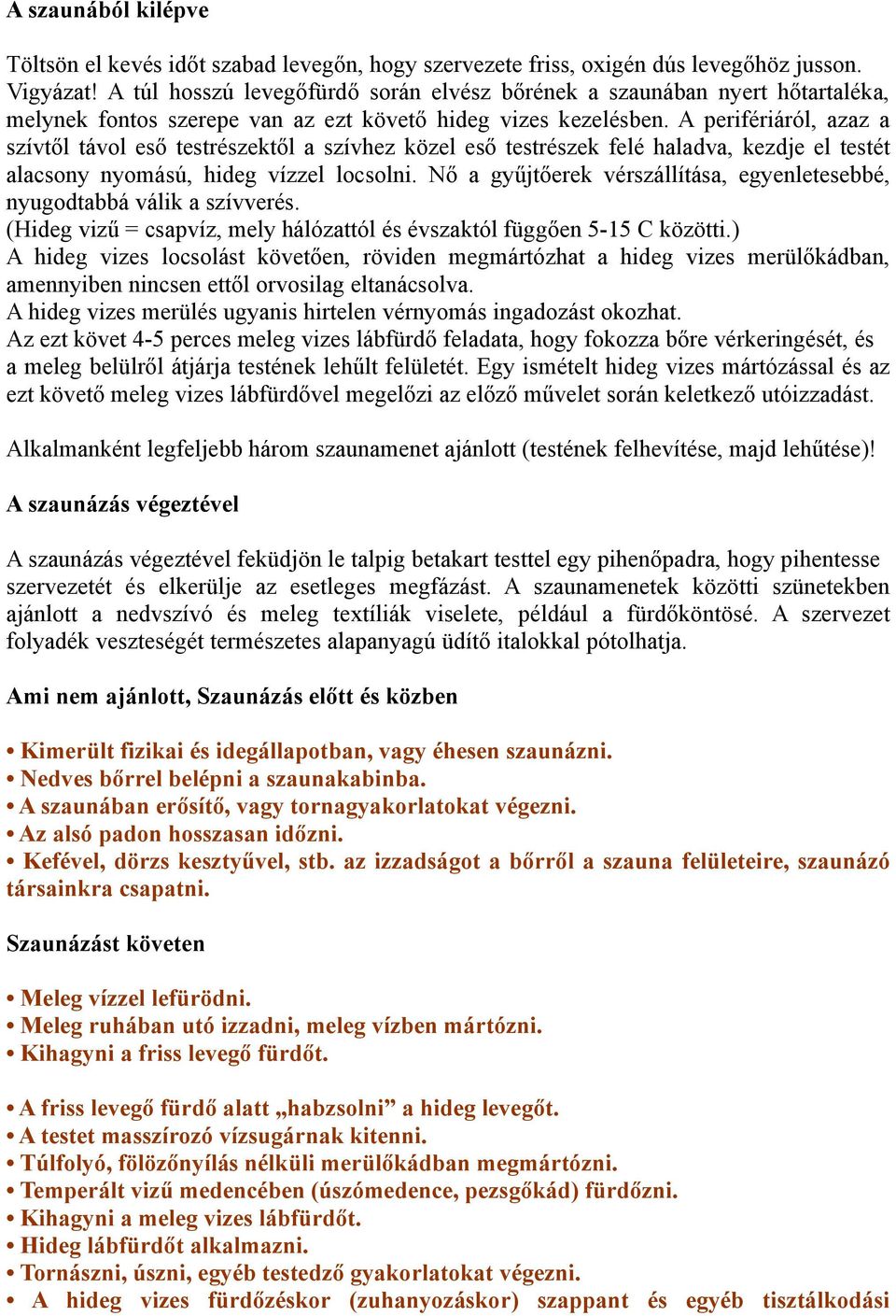 A perifériáról, azaz a szívtől távol eső testrészektől a szívhez közel eső testrészek felé haladva, kezdje el testét alacsony nyomású, hideg vízzel locsolni.