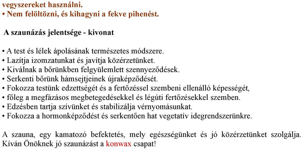 Fokozza testünk edzettségét és a fertőzéssel szembeni ellenálló képességét, főleg a megfázásos megbetegedésekkel és légúti fertőzésekkel szemben.