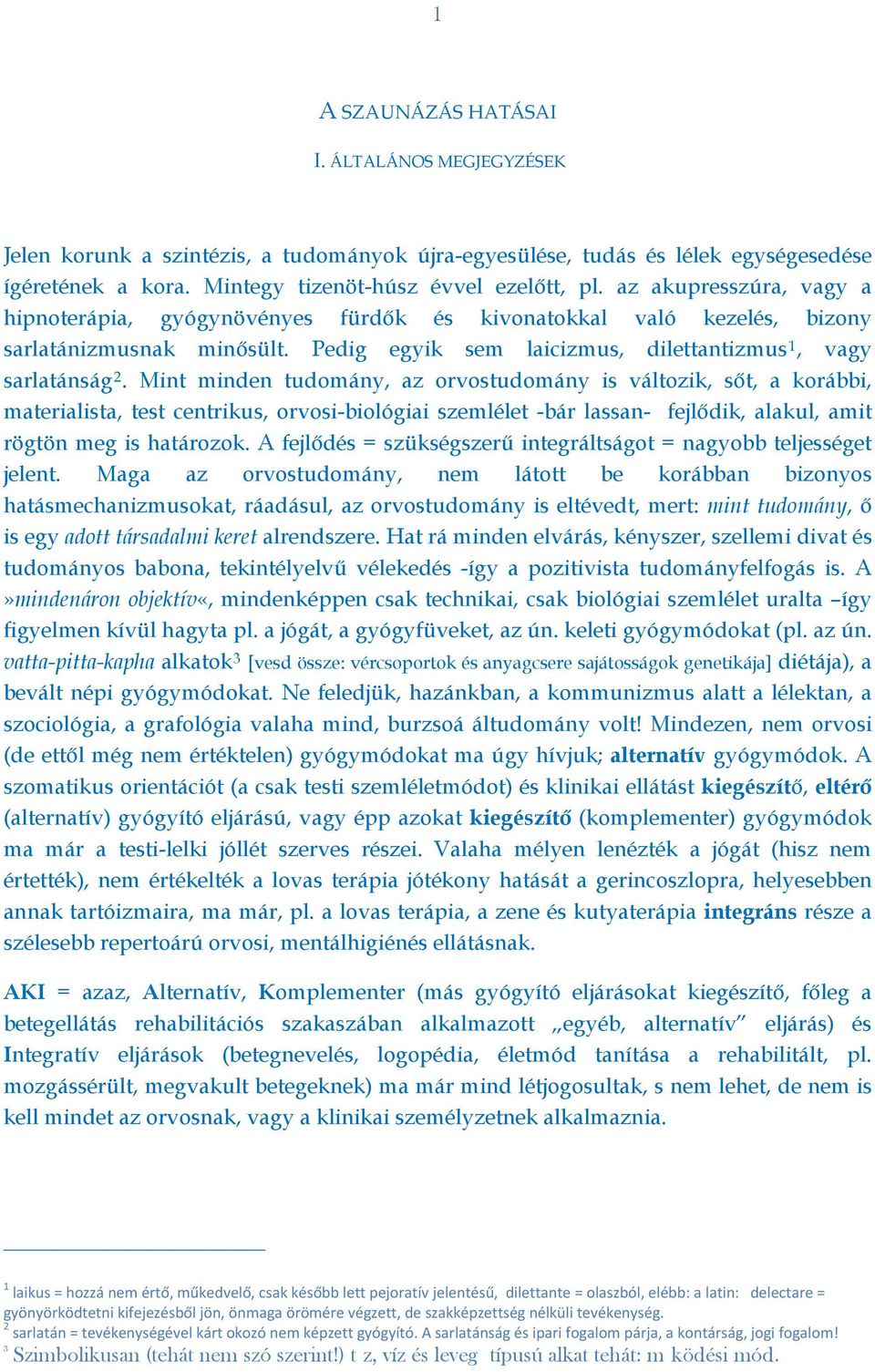 Mint minden tudomány, az orvostudomány is változik, sőt, a korábbi, materialista, test centrikus, orvosi-biológiai szemlélet -bár lassan- fejlődik, alakul, amit rögtön meg is határozok.