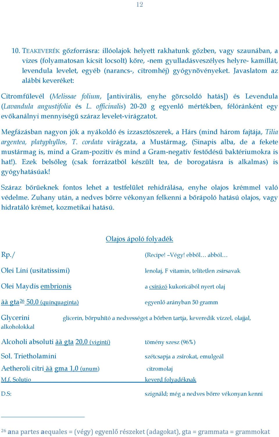 citromhéj) gyógynövényeket. Javaslatom az alábbi keveréket: Citromfűlevél (Melissae folium, [antivirális, enyhe görcsoldó hatás]) és Levendula (Lavandula angustifolia és L.