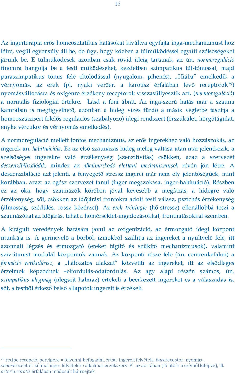 normoreguláció finomra hangolja be a testi működéseket, kezdetben szimpatikus túl-tónussal, majd paraszimpatikus tónus felé eltolódással (nyugalom, pihenés). Hiába emelkedik a vérnyomás, az erek (pl.