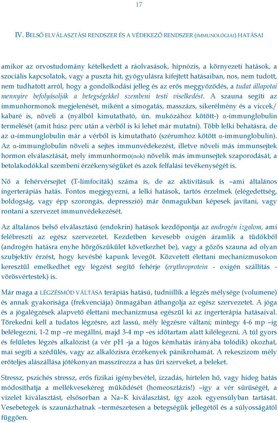 hit, gyógyulásra kifejtett hatásaiban, nos, nem tudott, nem tudhatott arról, hogy a gondolkodási jelleg és az erős meggyőződés, a tudat állapotai mennyire befolyásolják a betegségekkel szembeni testi