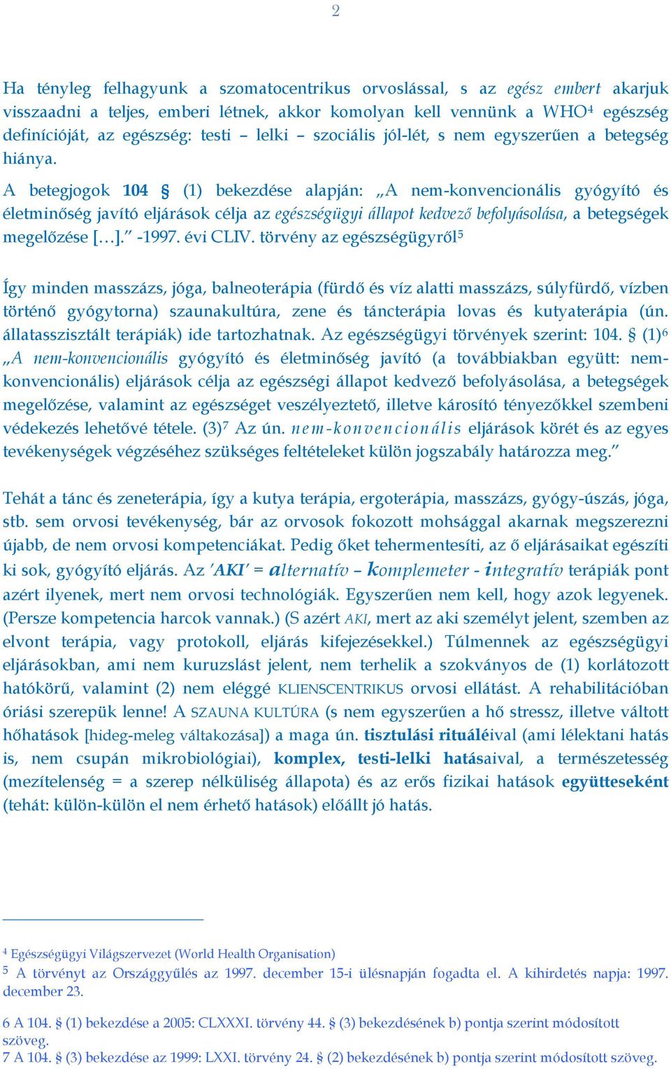 A betegjogok 104 (1) bekezdése alapján: A nem-konvencionális gyógyító és életminőség javító eljárások célja az egészségügyi állapot kedvező befolyásolása, a betegségek megelőzése [ ]. -1997. évi CLIV.