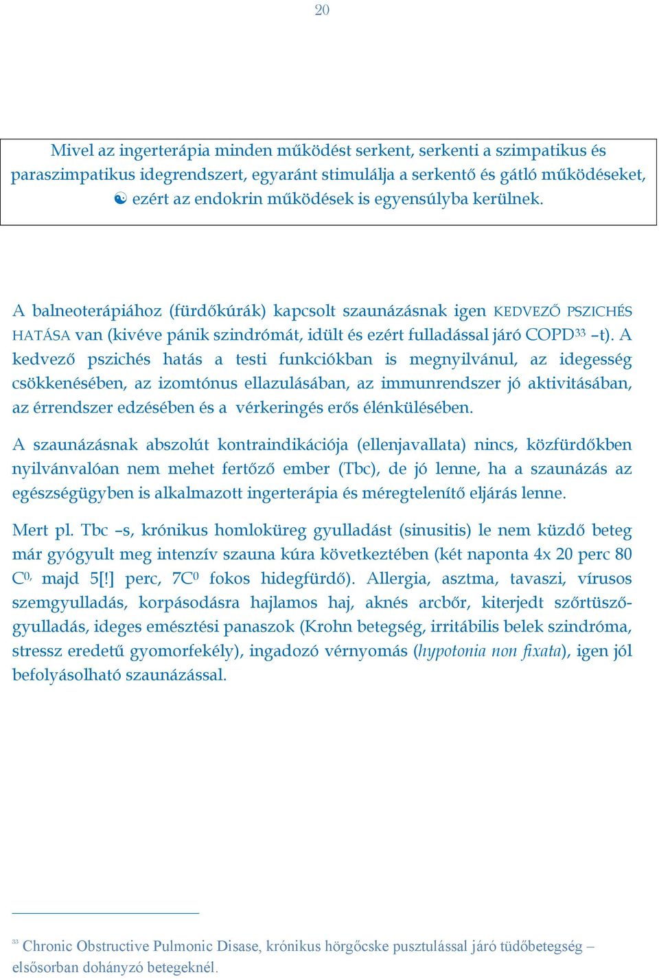 A kedvező pszichés hatás a testi funkciókban is megnyilvánul, az idegesség csökkenésében, az izomtónus ellazulásában, az immunrendszer jó aktivitásában, az érrendszer edzésében és a vérkeringés erős