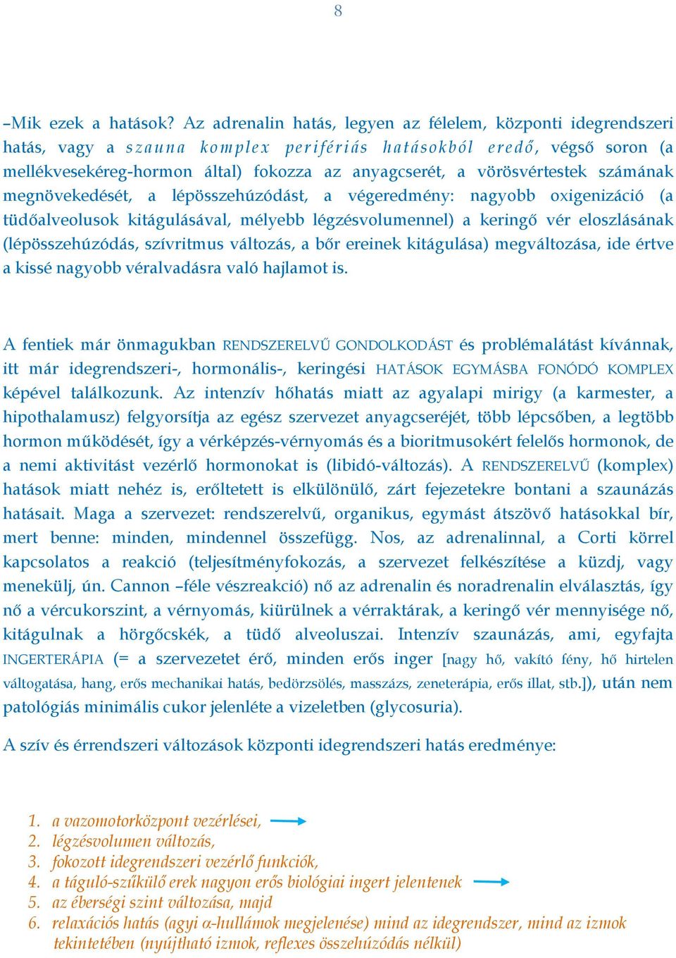 vörösvértestek számának megnövekedését, a lépösszehúzódást, a végeredmény: nagyobb oxigenizáció (a tüdőalveolusok kitágulásával, mélyebb légzésvolumennel) a keringő vér eloszlásának (lépösszehúzódás,