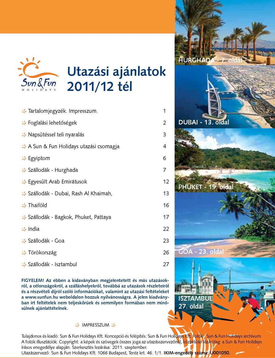 oldal q Thaiföld 16 q Szállodák - Bagkok, Phuket, Pattaya 17 q India 22 q Szállodák - Goa 23 q Törökország 26 goa - 23. oldal q Szállodák - Isztambul 27 FIGYELEM!