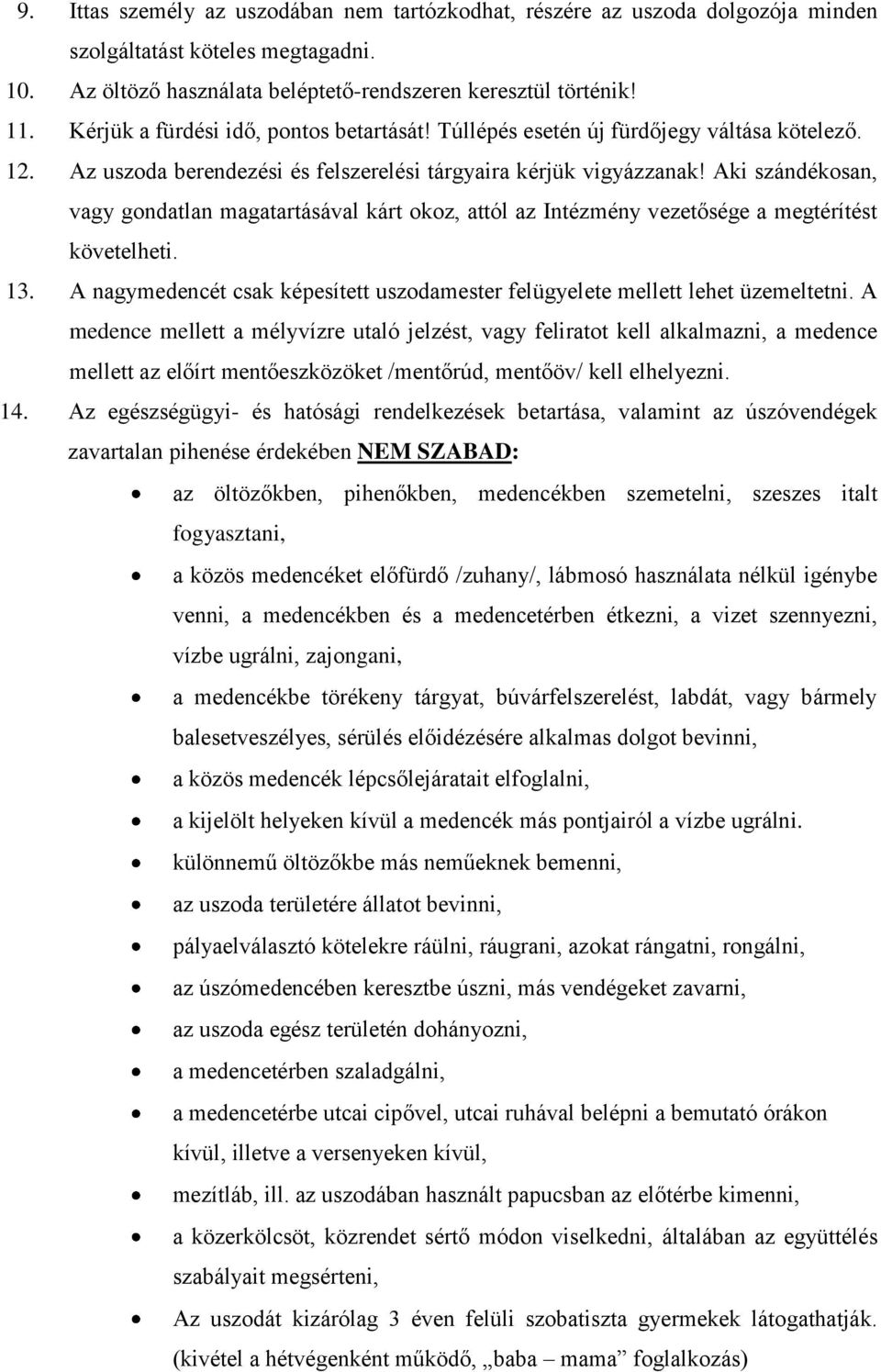 Aki szándékosan, vagy gondatlan magatartásával kárt okoz, attól az Intézmény vezetősége a megtérítést követelheti. 13.