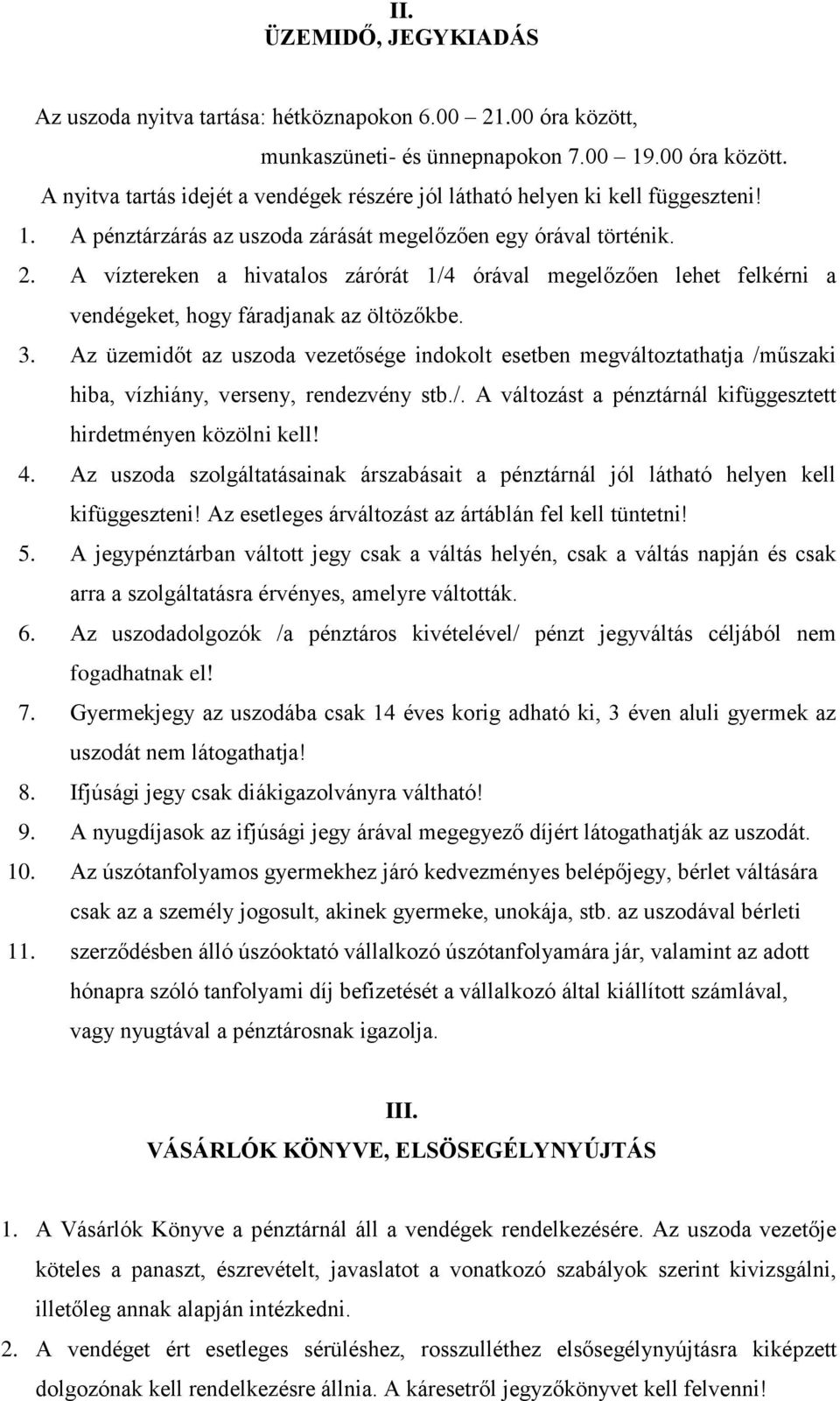 Az üzemidőt az uszoda vezetősége indokolt esetben megváltoztathatja /műszaki hiba, vízhiány, verseny, rendezvény stb./. A változást a pénztárnál kifüggesztett hirdetményen közölni kell! 4.