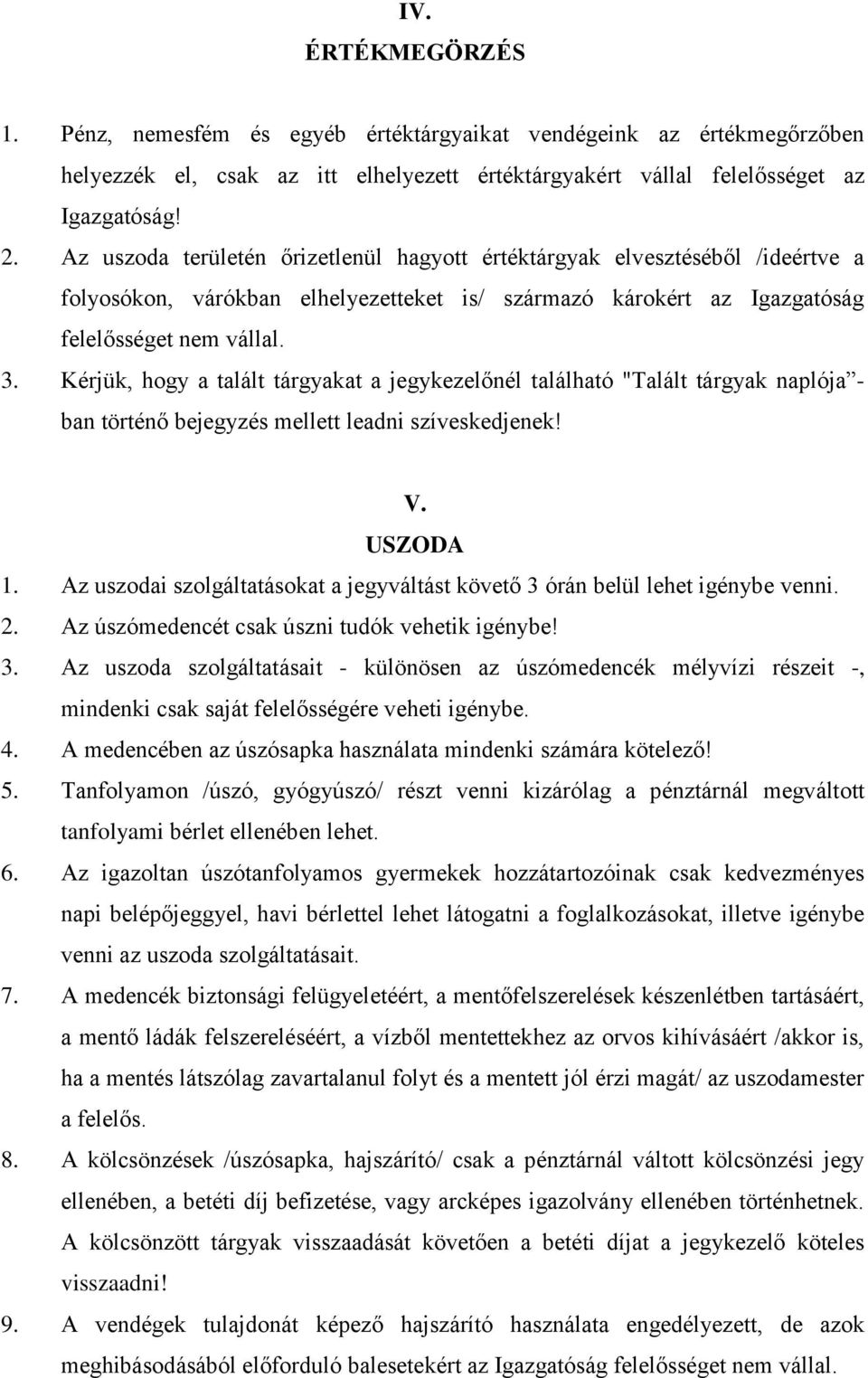 Kérjük, hogy a talált tárgyakat a jegykezelőnél található "Talált tárgyak naplója - ban történő bejegyzés mellett leadni szíveskedjenek! V. USZODA 1.