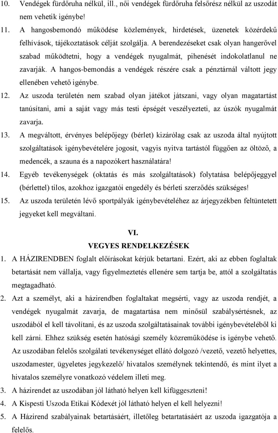 A berendezéseket csak olyan hangerővel szabad működtetni, hogy a vendégek nyugalmát, pihenését indokolatlanul ne zavarják.