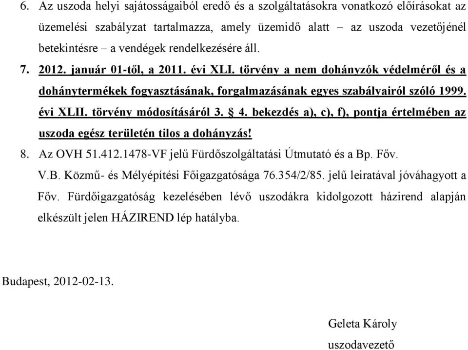 törvény módosításáról 3. 4. bekezdés a), c), f), pontja értelmében az uszoda egész területén tilos a dohányzás! 8. Az OVH 51.412.1478-VF jelű Fürdőszolgáltatási Útmutató és a Bp