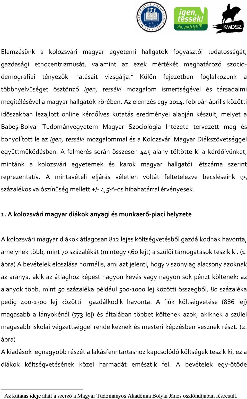 február április közötti időszakban lezajlott online kérdőíves kutatás eredményei alapján készült, melyet a Babeş Bolyai Tudományegyetem Magyar Szociológia Intézete tervezett meg és bonyolított le az