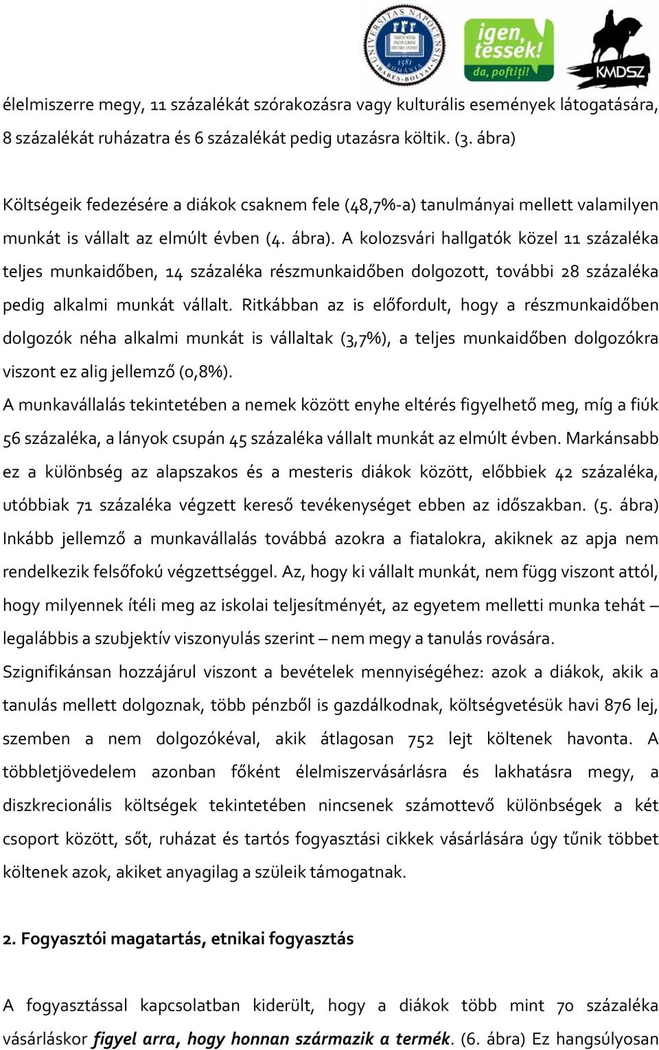 A kolozsvári hallgatók közel 11 százaléka teljes munkaidőben, 14 százaléka részmunkaidőben dolgozott, további 28 százaléka pedig alkalmi munkát vállalt.