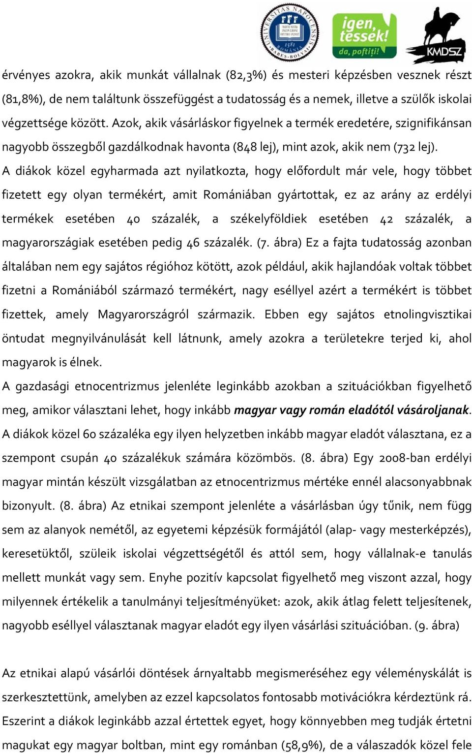 A diákok közel egyharmada azt nyilatkozta, hogy előfordult már vele, hogy többet fizetett egy olyan termékért, amit Romániában gyártottak, ez az arány az erdélyi termékek esetében 40 százalék, a