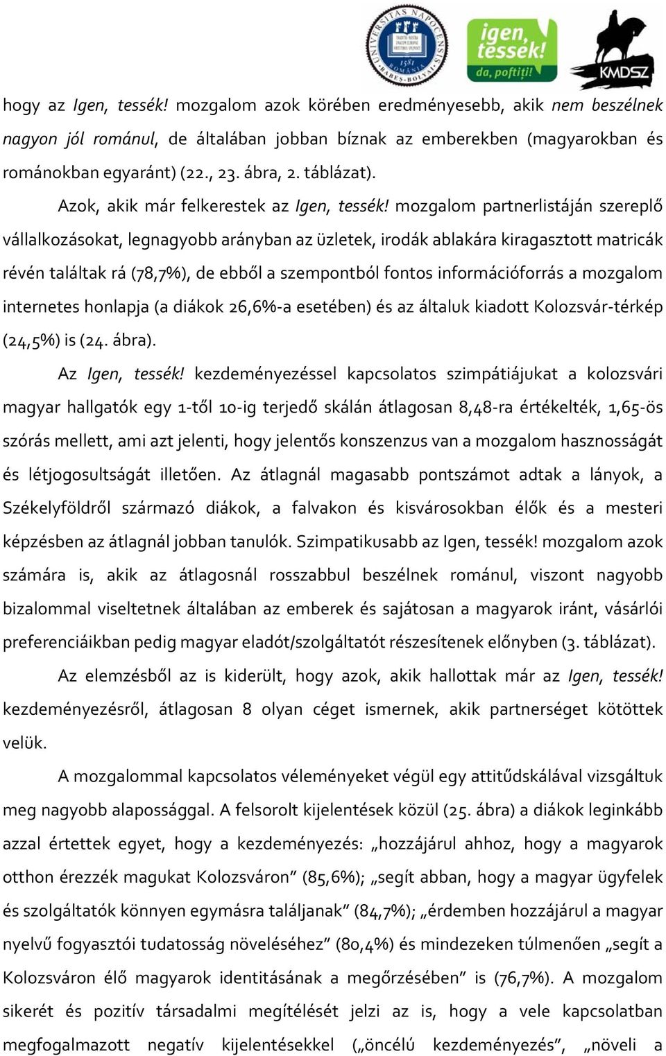 mozgalom partnerlistáján szereplő vállalkozásokat, legnagyobb arányban az üzletek, irodák ablakára kiragasztott matricák révén találtak rá (78,7%), de ebből a szempontból fontos információforrás a