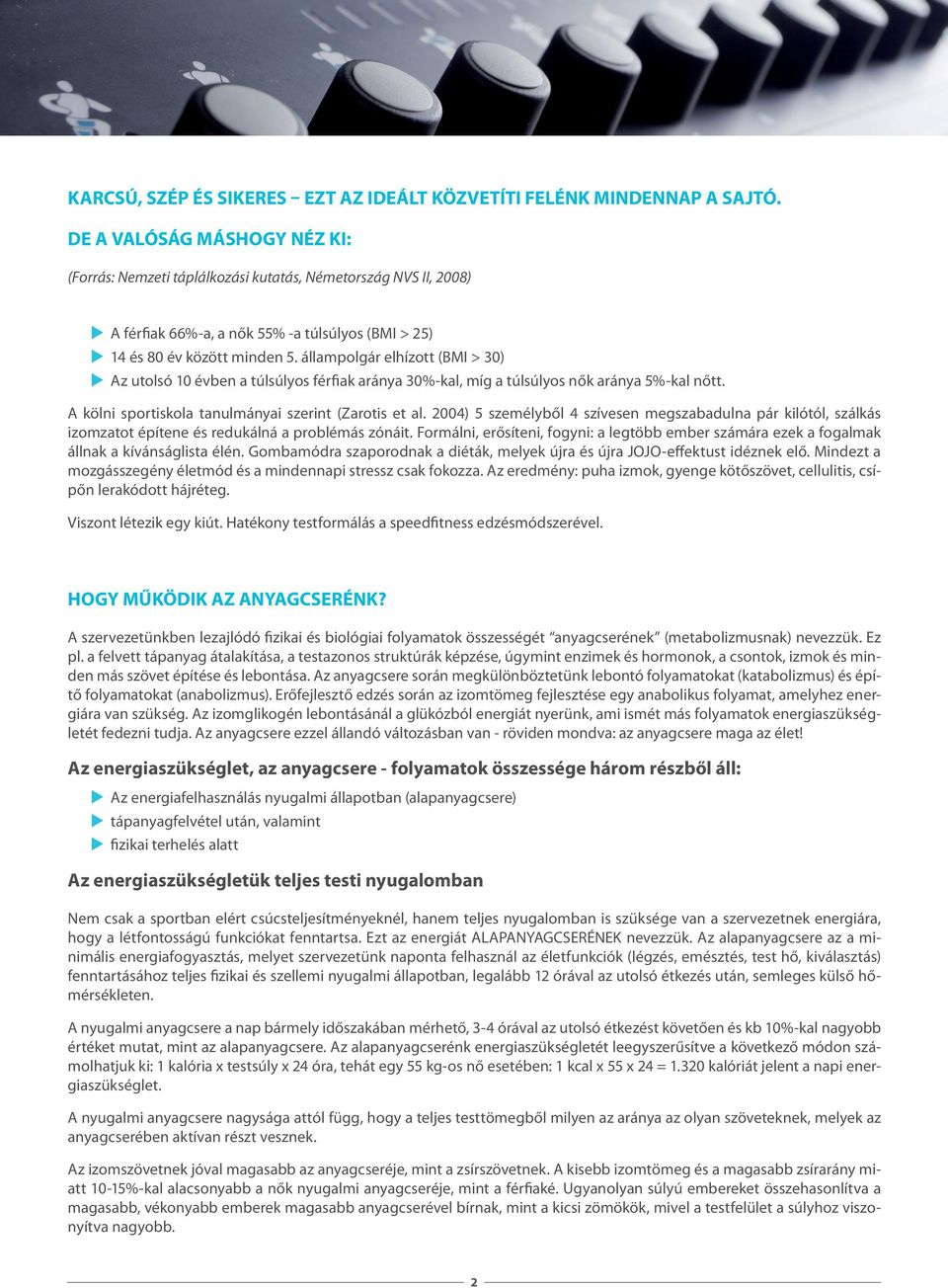 állampolgár elhízott (BMI > 30) Az utolsó 10 évben a túlsúlyos férfiak aránya 30%-kal, míg a túlsúlyos nők aránya 5%-kal nőtt. A kölni sportiskola tanulmányai szerint (Zarotis et al.