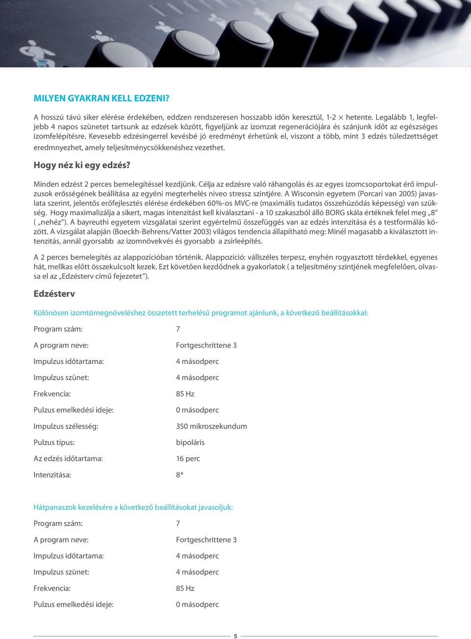 Kevesebb edzésingerrel kevésbé jó eredményt érhetünk el, viszont a több, mint 3 edzés túledzettséget eredmnyezhet, amely teljesítménycsökkenéshez vezethet. Hogy néz ki egy edzés?