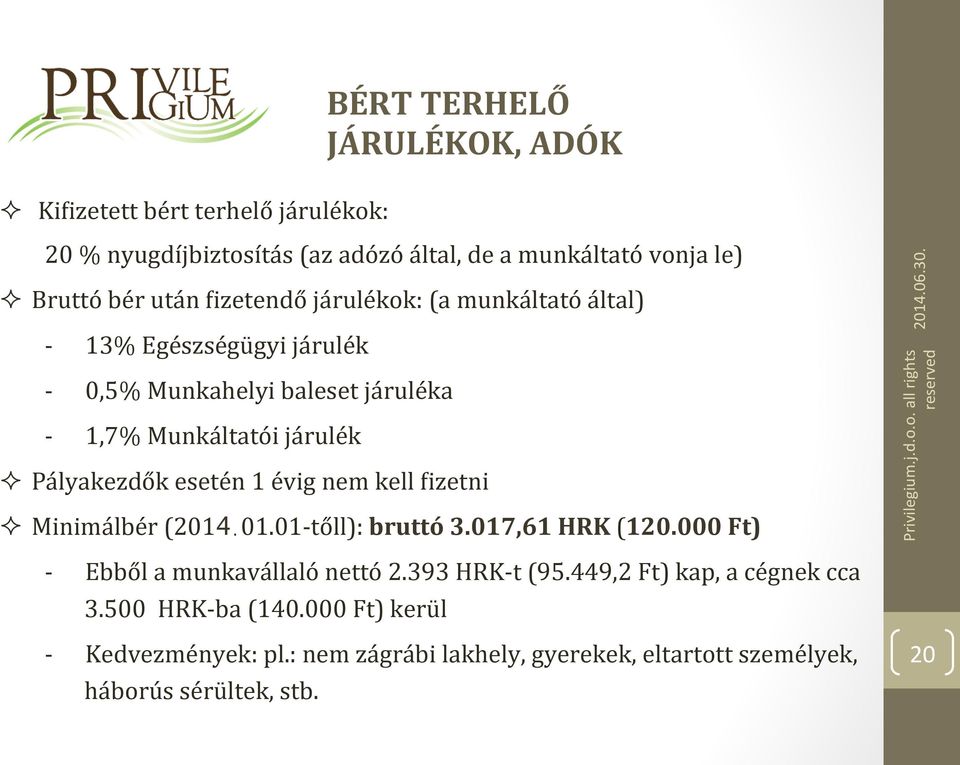 esetén 1 évig nem kell 'izetni Minimálbér (2014.01.01- tőll): bruttó 3.017,61 HRK (120.000 Ft) - - Ebből a munkavállaló nettó 2.393 HRK- t (95.