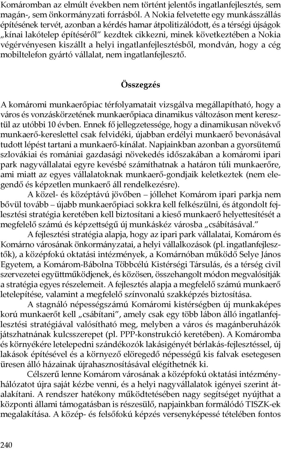 végérvényesen kiszállt a helyi ingatlanfejlesztésből, mondván, hogy a cég mobiltelefon gyártó vállalat, nem ingatlanfejlesztő.