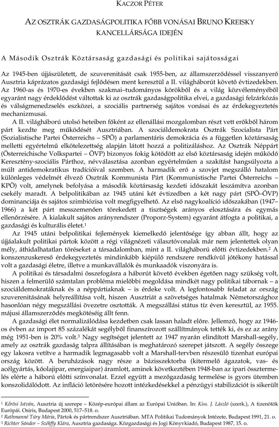 Az 1960-as és 1970-es években szakmai tudományos körökbl és a világ közvéleményébl egyaránt nagy érdekldést váltottak ki az osztrák gazdaságpolitika elvei, a gazdasági felzárkózás és