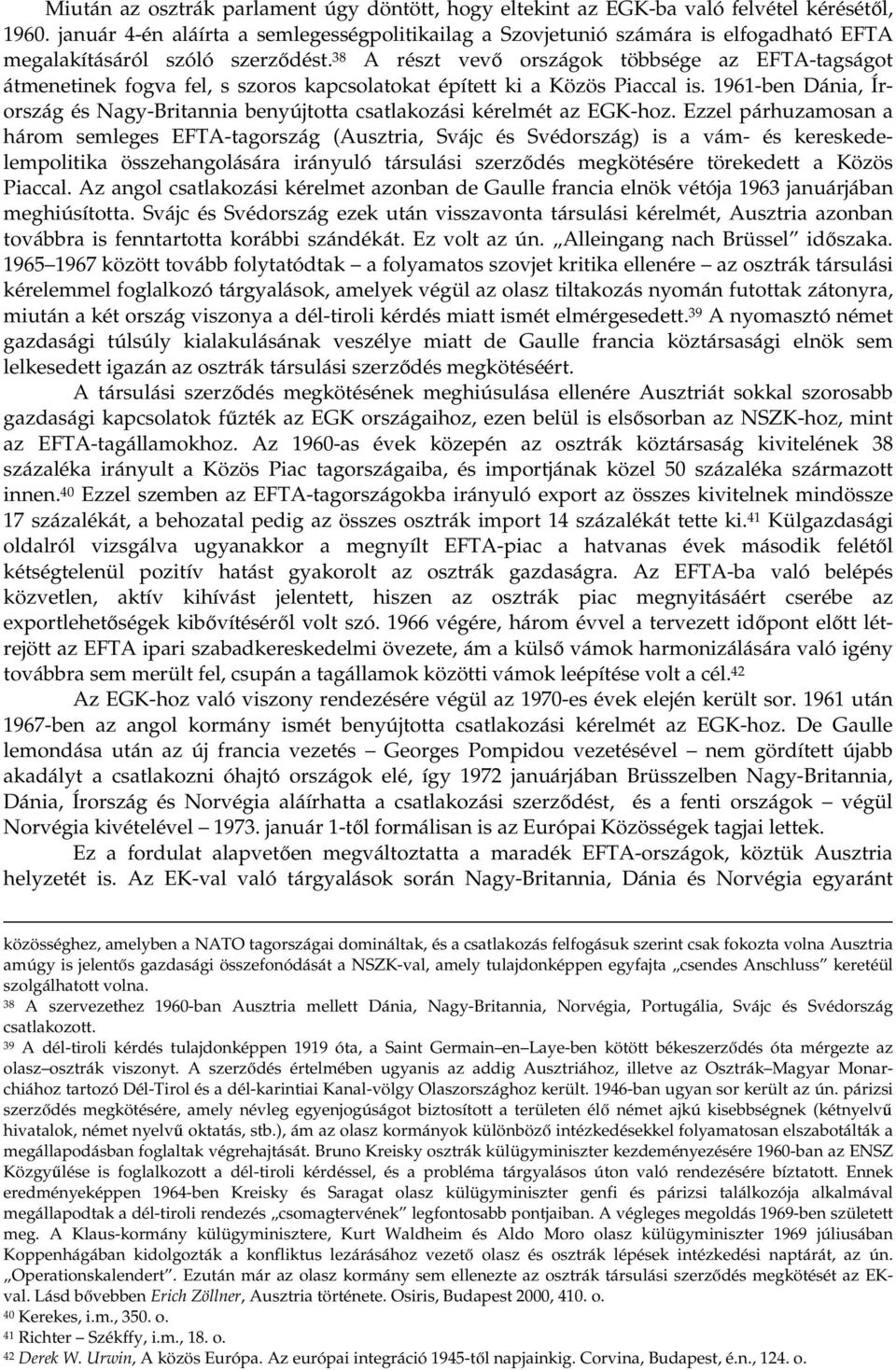 38 A részt vev országok többsége az EFTA-tagságot átmenetinek fogva fel, s szoros kapcsolatokat épített ki a Közös Piaccal is.