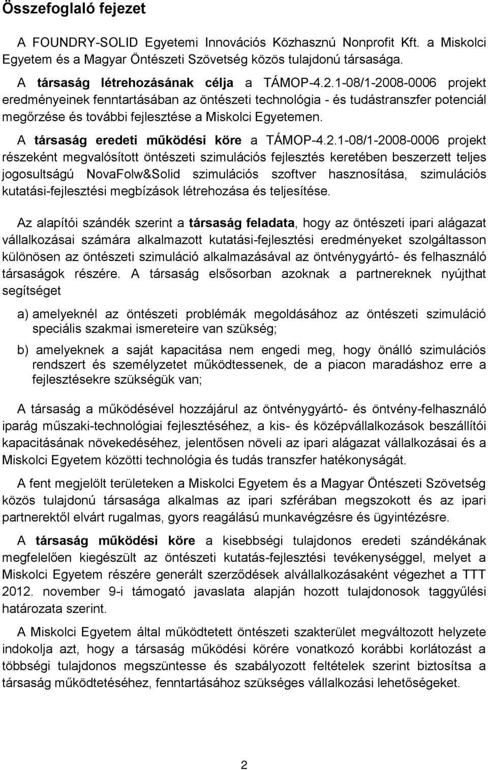 1-08/1-2008-0006 projekt eredményeinek fenntartásában az öntészeti technológia - és tudástranszfer potenciál megőrzése és további fejlesztése a Miskolci Egyetemen.