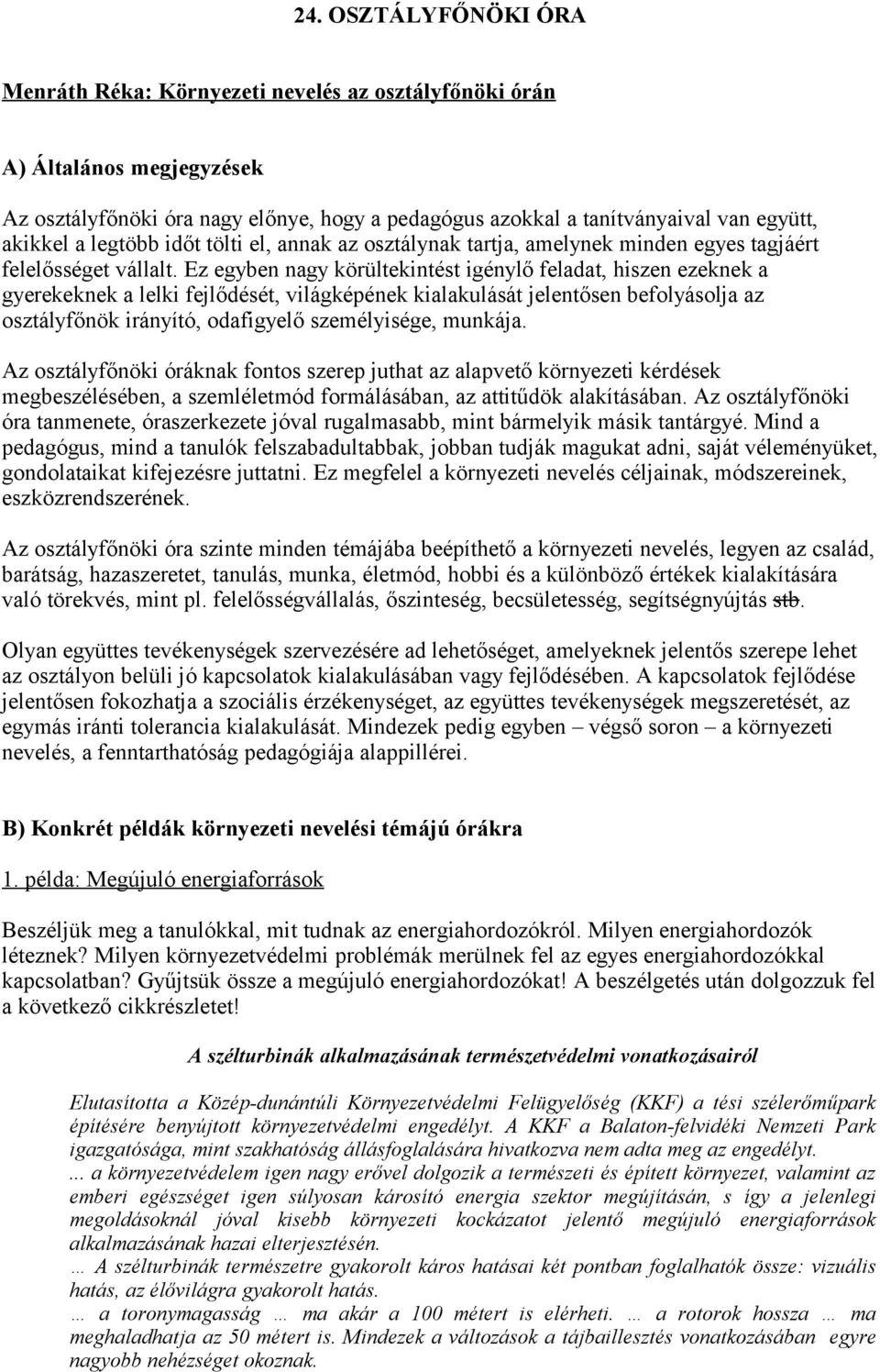 Ez egyben nagy körültekintést igénylő feladat, hiszen ezeknek a gyerekeknek a lelki fejlődését, világképének kialakulását jelentősen befolyásolja az osztályfőnök irányító, odafigyelő személyisége,