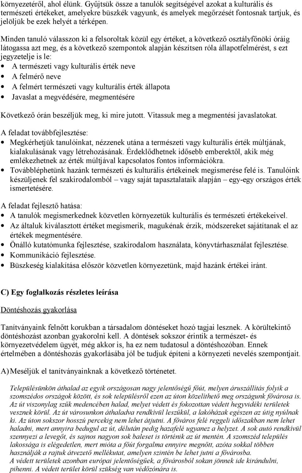 Minden tanuló válasszon ki a felsoroltak közül egy értéket, a következő osztályfőnöki óráig látogassa azt meg, és a következő szempontok alapján készítsen róla állapotfelmérést, s ezt jegyzetelje is