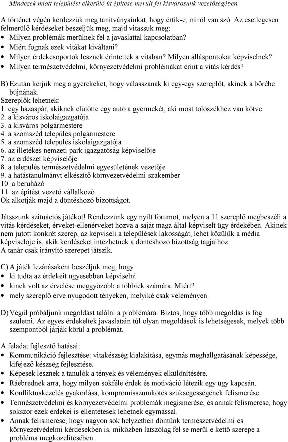 Milyen érdekcsoportok lesznek érintettek a vitában? Milyen álláspontokat képviselnek? Milyen természetvédelmi, környezetvédelmi problémákat érint a vitás kérdés?